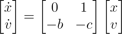 \begin{bmatrix}\dot{x}\\\dot{v}\end{bmatrix}
=\begin{bmatrix}0&1\\-b&-c\end{bmatrix}\begin{bmatrix}x\\v\end{bmatrix}