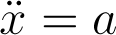 \ddot{x}=a