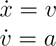 \\\dot{x}=v \\
                      \dot{v}=a