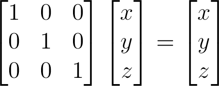 \begin{bmatrix}1&0&0\\0&1&0\\0&0&1\end{bmatrix}\begin{bmatrix}x\\y\\z\end{bmatrix}=\begin{bmatrix}x\\y\\z\end{bmatrix}