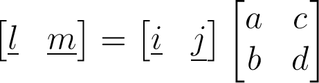 \begin{bmatrix}\underline{l}&\underline{m}\end{bmatrix}=\begin{bmatrix}\underline{i}&\underline{j}\end{bmatrix}\begin{bmatrix}a&c\\b&d\end{bmatrix}